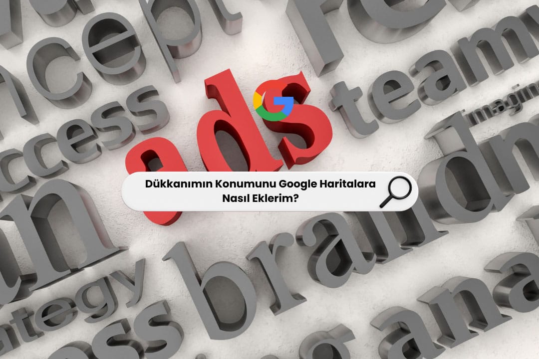 Dükkanımın Konumunu Google Haritalara Nasıl Eklerim