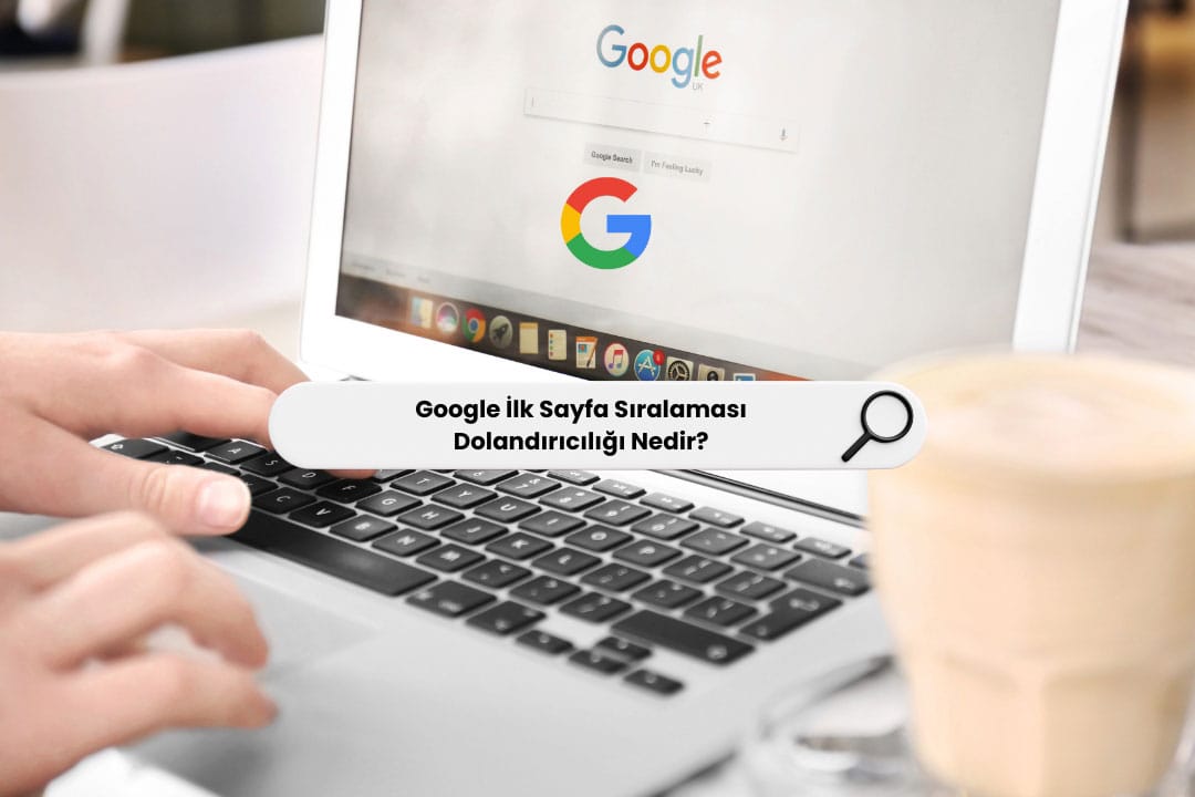 Google İlk Sayfa Sıralaması Dolandırıcılığı Nedir